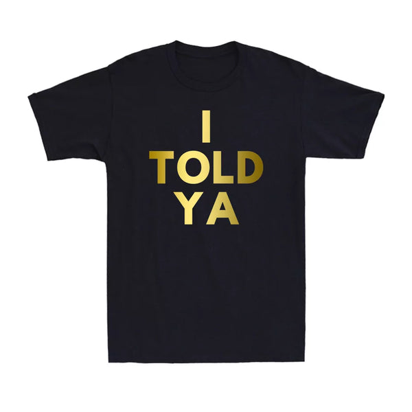 I Told Ya T-Shirt